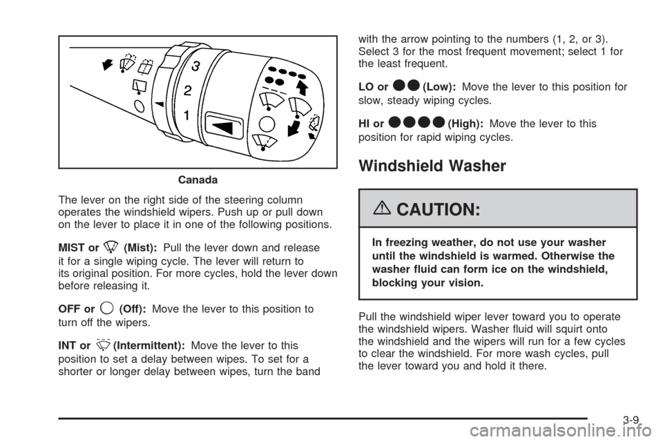 CHEVROLET EQUINOX 2006 1.G Owners Manual The lever on the right side of the steering column
operates the windshield wipers. Push up or pull down
on the lever to place it in one of the following positions.
MIST or
8(Mist):Pull the lever down 