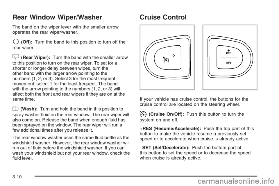 CHEVROLET EQUINOX 2006 1.G Owners Manual Rear Window Wiper/Washer
The band on the wiper lever with the smaller arrow
operates the rear wiper/washer.
9(Off):Turn the band to this position to turn off the
rear wiper.
Z(Rear Wiper):Turn the ban