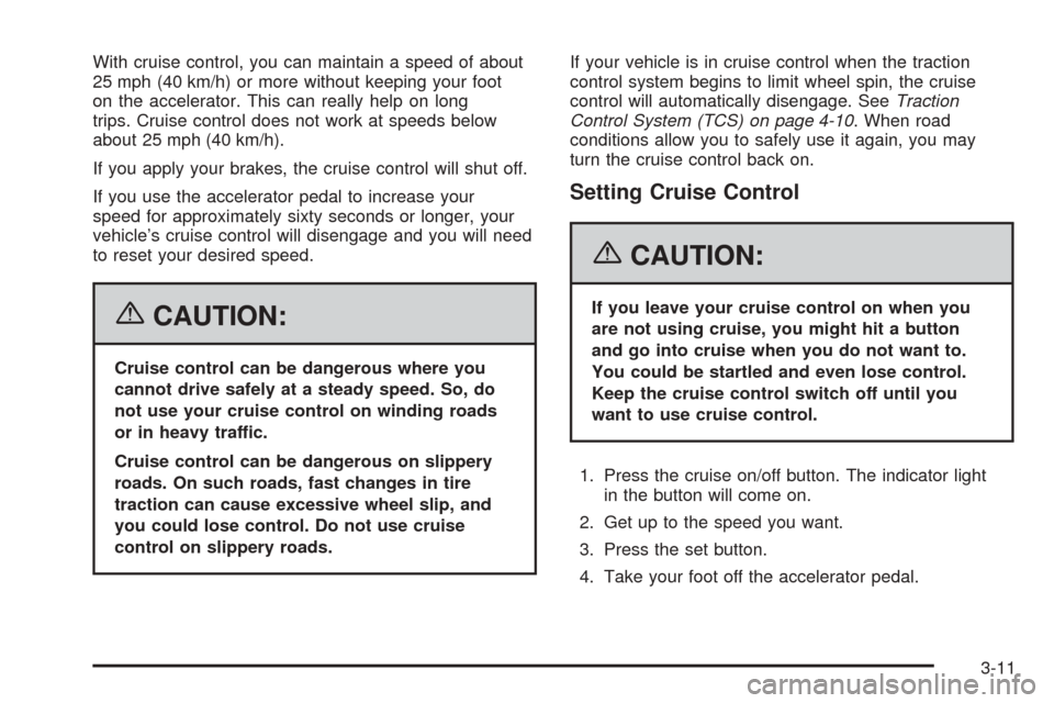 CHEVROLET EQUINOX 2006 1.G Owners Manual With cruise control, you can maintain a speed of about
25 mph (40 km/h) or more without keeping your foot
on the accelerator. This can really help on long
trips. Cruise control does not work at speeds
