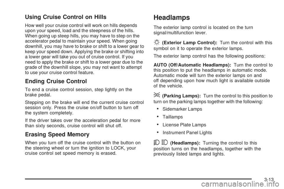 CHEVROLET EQUINOX 2006 1.G Owners Manual Using Cruise Control on Hills
How well your cruise control will work on hills depends
upon your speed, load and the steepness of the hills.
When going up steep hills, you may have to step on the
accel