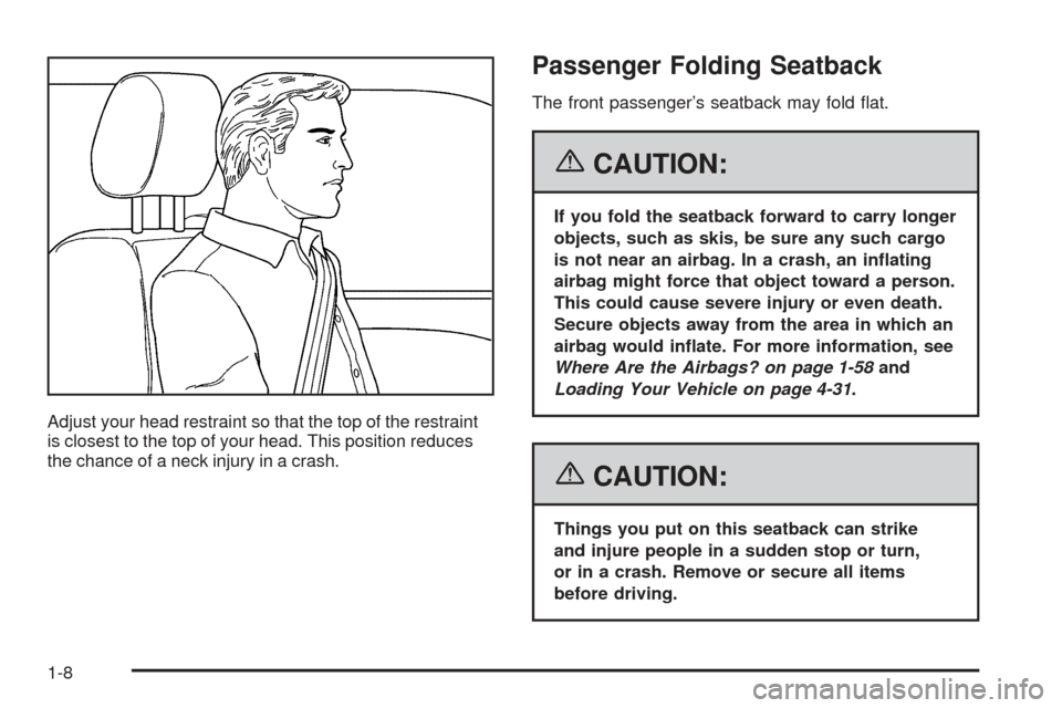 CHEVROLET EQUINOX 2006 1.G User Guide Adjust your head restraint so that the top of the restraint
is closest to the top of your head. This position reduces
the chance of a neck injury in a crash.
Passenger Folding Seatback
The front passe CHEVROLET EQUINOX 2006 1.G User Guide Adjust your head restraint so that the top of the restraint
is closest to the top of your head. This position reduces
the chance of a neck injury in a crash.
Passenger Folding Seatback
The front passe