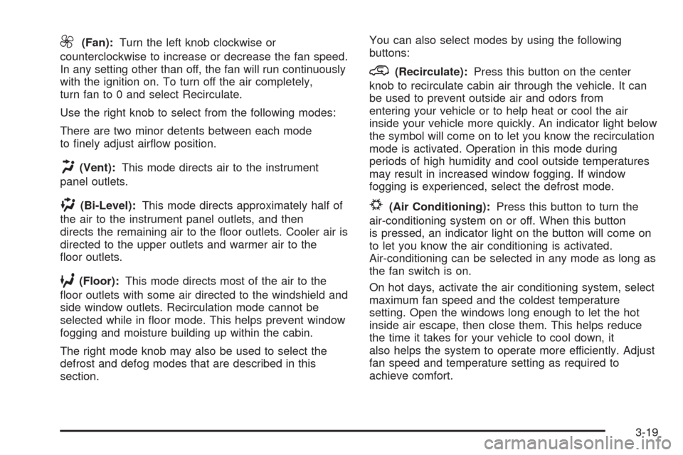 CHEVROLET EQUINOX 2006 1.G Owners Manual 9(Fan):Turn the left knob clockwise or
counterclockwise to increase or decrease the fan speed.
In any setting other than off, the fan will run continuously
with the ignition on. To turn off the air co