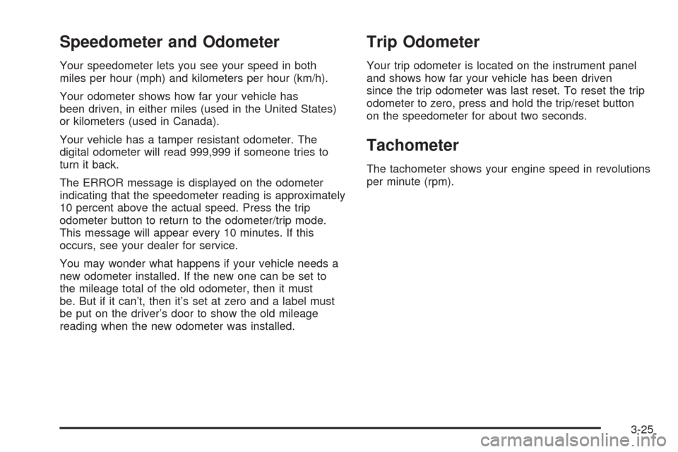 CHEVROLET EQUINOX 2006 1.G Owners Manual Speedometer and Odometer
Your speedometer lets you see your speed in both
miles per hour (mph) and kilometers per hour (km/h).
Your odometer shows how far your vehicle has
been driven, in either miles