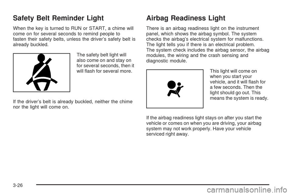 CHEVROLET EQUINOX 2006 1.G Owners Manual Safety Belt Reminder Light
When the key is turned to RUN or START, a chime will
come on for several seconds to remind people to
fasten their safety belts, unless the driver’s safety belt is
already 