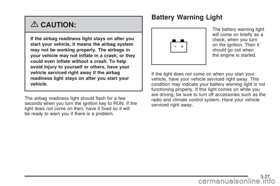 CHEVROLET EQUINOX 2006 1.G Owners Manual {CAUTION:
If the airbag readiness light stays on after you
start your vehicle, it means the airbag system
may not be working properly. The airbags in
your vehicle may not in�ate in a crash, or they
co