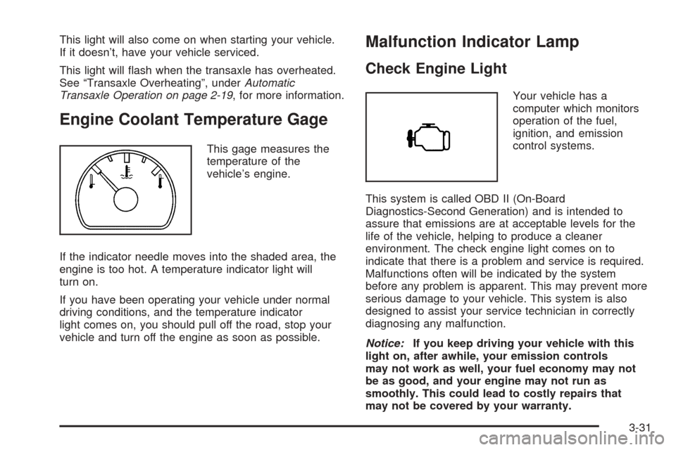 CHEVROLET EQUINOX 2006 1.G Owners Manual This light will also come on when starting your vehicle.
If it doesn’t, have your vehicle serviced.
This light will �ash when the transaxle has overheated.
See “Transaxle Overheating”, underAuto