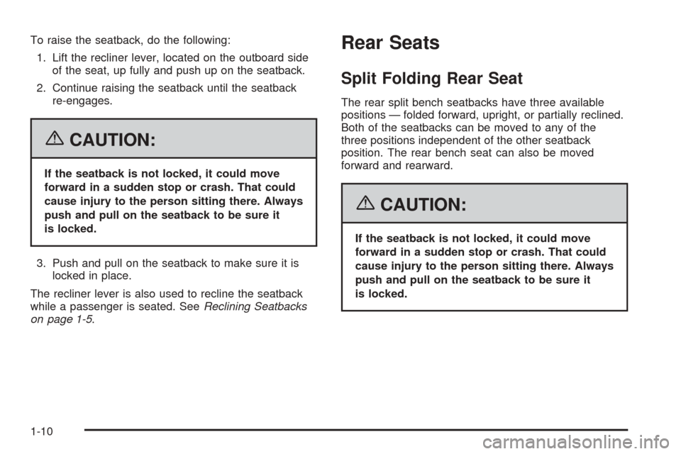 CHEVROLET EQUINOX 2006 1.G User Guide To raise the seatback, do the following:
1. Lift the recliner lever, located on the outboard side
of the seat, up fully and push up on the seatback.
2. Continue raising the seatback until the seatback CHEVROLET EQUINOX 2006 1.G User Guide To raise the seatback, do the following:
1. Lift the recliner lever, located on the outboard side
of the seat, up fully and push up on the seatback.
2. Continue raising the seatback until the seatback