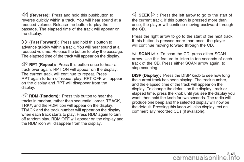 CHEVROLET EQUINOX 2006 1.G Owners Manual s(Reverse):Press and hold this pushbutton to
reverse quickly within a track. You will hear sound at a
reduced volume. Release the button to play the
passage. The elapsed time of the track will appear 