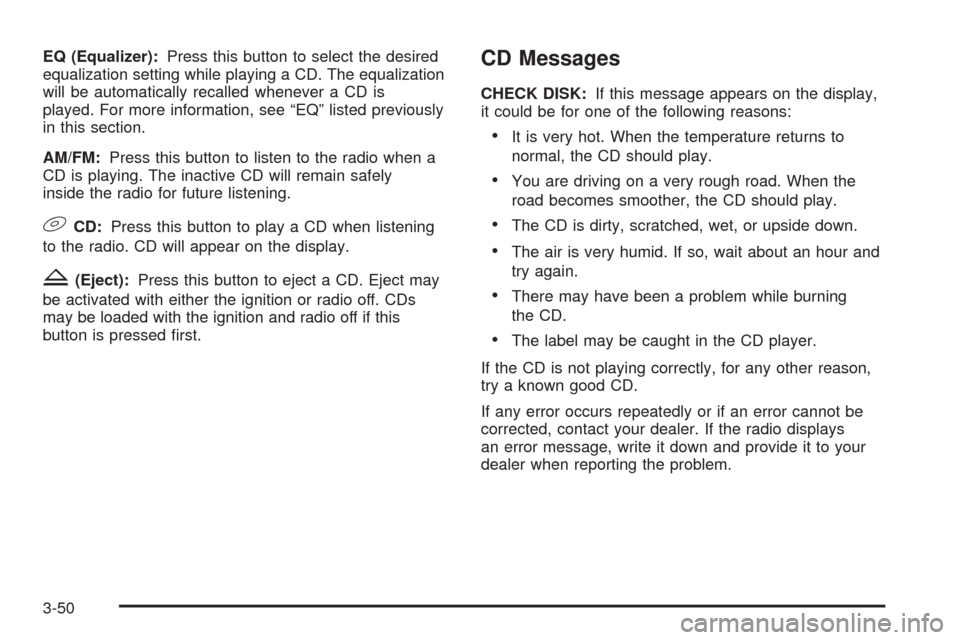 CHEVROLET EQUINOX 2006 1.G Owners Manual EQ (Equalizer):Press this button to select the desired
equalization setting while playing a CD. The equalization
will be automatically recalled whenever a CD is
played. For more information, see “EQ