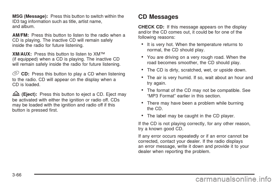 CHEVROLET EQUINOX 2006 1.G User Guide MSG (Message):Press this button to switch within the
ID3 tag information such as title, artist name,
and album.
AM/FM:Press this button to listen to the radio when a
CD is playing. The inactive CD wil