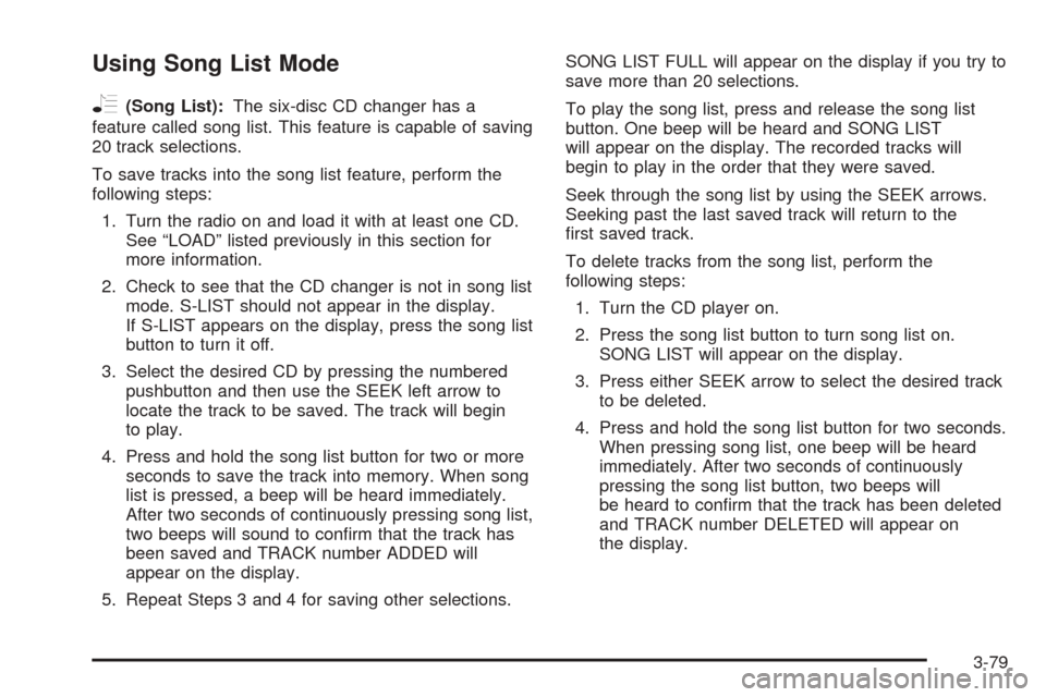 CHEVROLET EQUINOX 2006 1.G Owners Manual Using Song List Mode
R
(Song List):The six-disc CD changer has a
feature called song list. This feature is capable of saving
20 track selections.
To save tracks into the song list feature, perform the