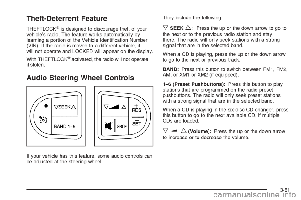 CHEVROLET EQUINOX 2006 1.G Owners Manual Theft-Deterrent Feature
THEFTLOCK®is designed to discourage theft of your
vehicle’s radio. The feature works automatically by
learning a portion of the Vehicle Identi�cation Number
(VIN). If the ra