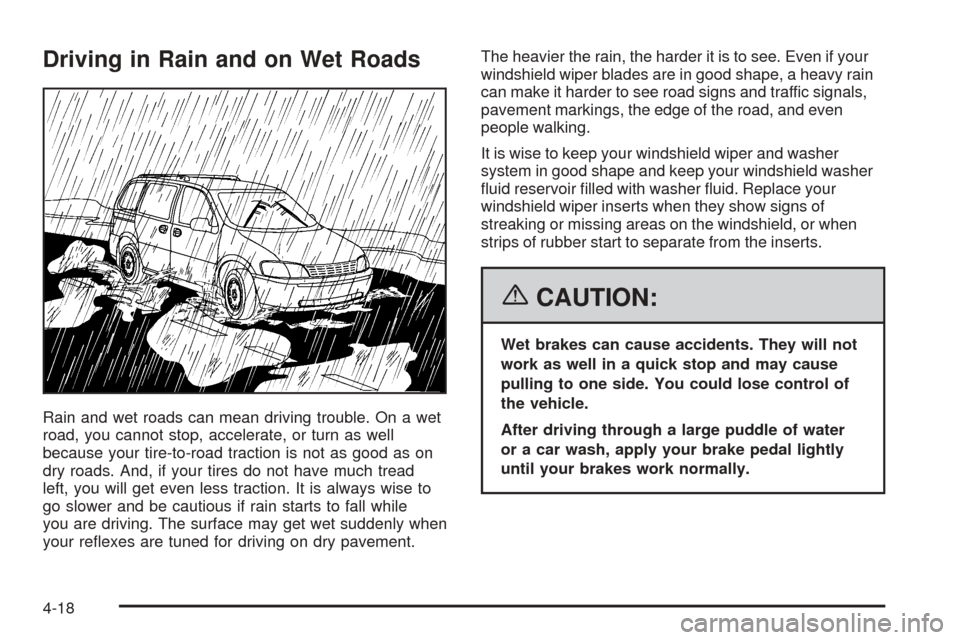 CHEVROLET EQUINOX 2006 1.G Owners Manual Driving in Rain and on Wet Roads
Rain and wet roads can mean driving trouble. On a wet
road, you cannot stop, accelerate, or turn as well
because your tire-to-road traction is not as good as on
dry ro