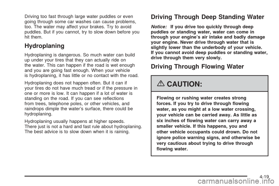 CHEVROLET EQUINOX 2006 1.G Owners Manual Driving too fast through large water puddles or even
going through some car washes can cause problems,
too. The water may affect your brakes. Try to avoid
puddles. But if you cannot, try to slow down 
