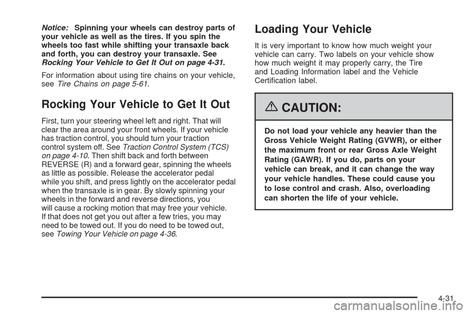CHEVROLET EQUINOX 2006 1.G Owners Manual Notice:Spinning your wheels can destroy parts of
your vehicle as well as the tires. If you spin the
wheels too fast while shifting your transaxle back
and forth, you can destroy your transaxle. See
Ro