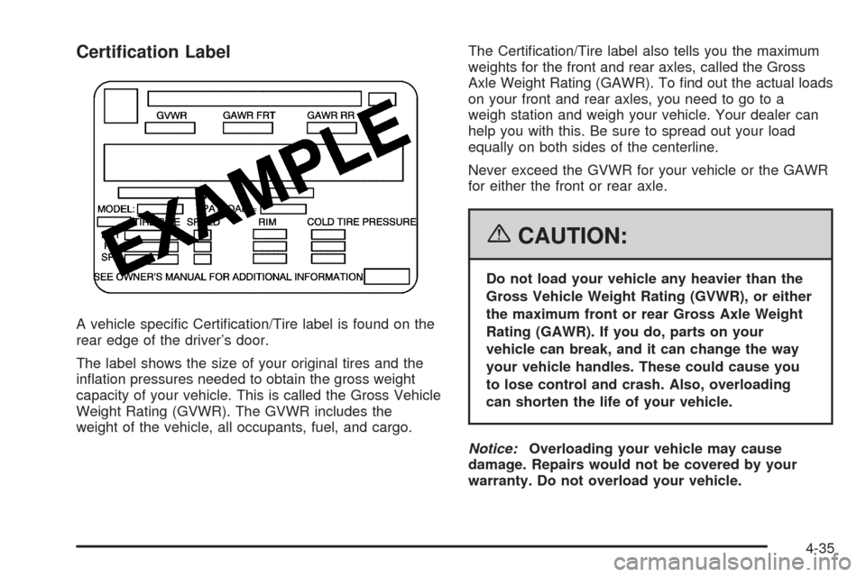 CHEVROLET EQUINOX 2006 1.G Owners Manual Certi�cation Label
A vehicle speci�c Certi�cation/Tire label is found on the
rear edge of the driver’s door.
The label shows the size of your original tires and the
in�ation pressures needed to obta