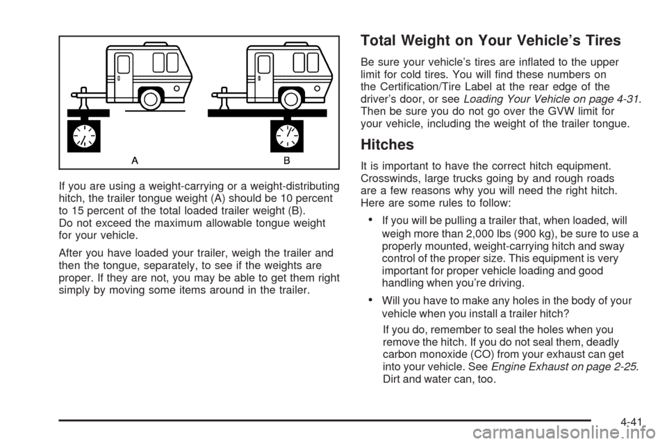CHEVROLET EQUINOX 2006 1.G Owners Manual If you are using a weight-carrying or a weight-distributing
hitch, the trailer tongue weight (A) should be 10 percent
to 15 percent of the total loaded trailer weight (B).
Do not exceed the maximum al CHEVROLET EQUINOX 2006 1.G Owners Manual If you are using a weight-carrying or a weight-distributing
hitch, the trailer tongue weight (A) should be 10 percent
to 15 percent of the total loaded trailer weight (B).
Do not exceed the maximum al
