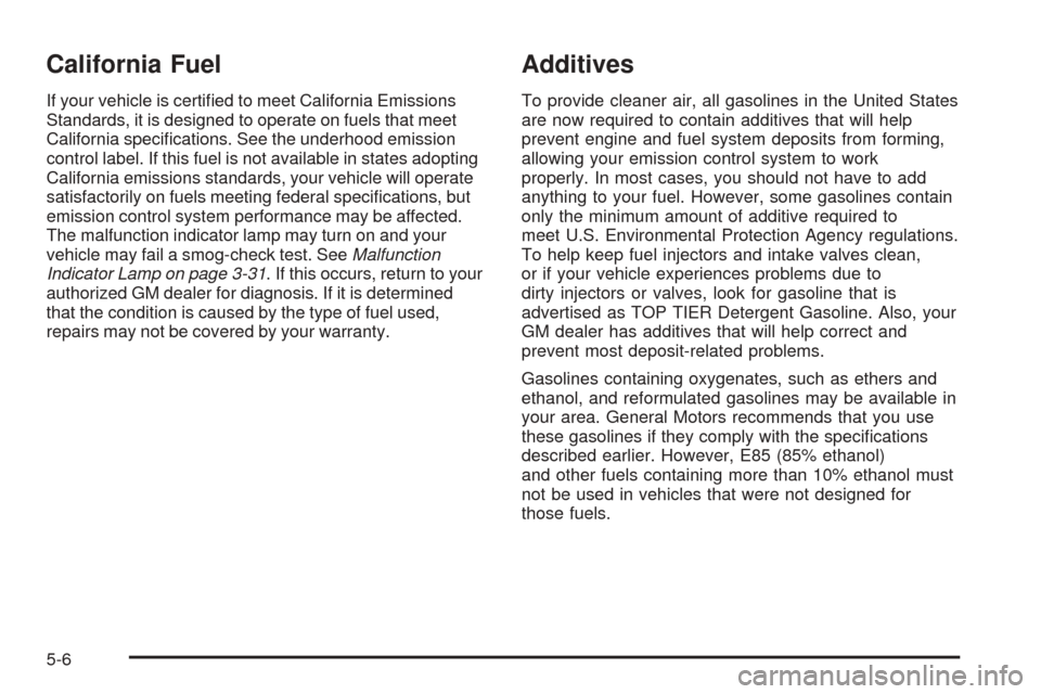 CHEVROLET EQUINOX 2006 1.G Owners Manual California Fuel
If your vehicle is certi�ed to meet California Emissions
Standards, it is designed to operate on fuels that meet
California speci�cations. See the underhood emission
control label. If 