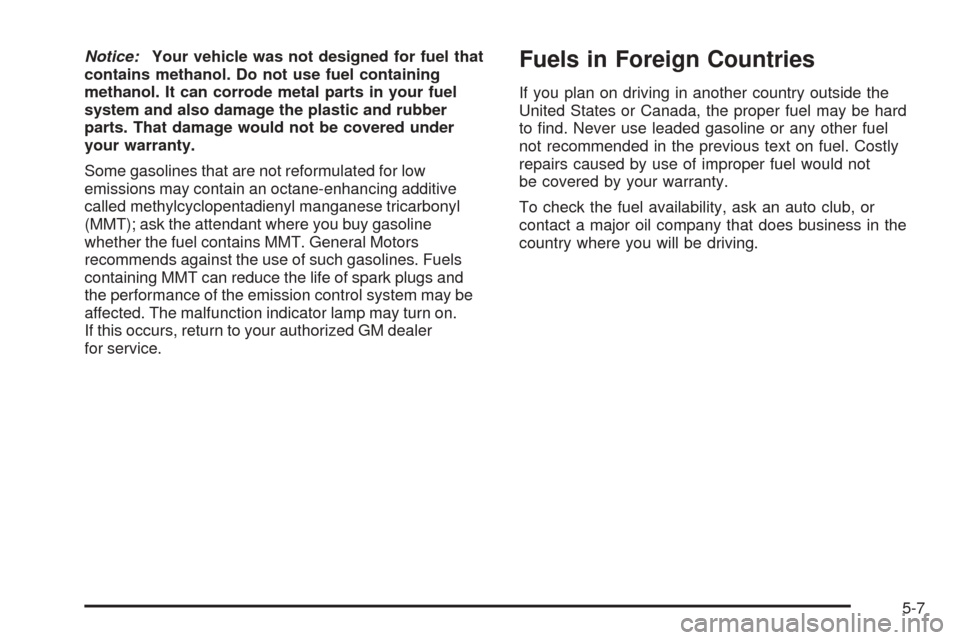CHEVROLET EQUINOX 2006 1.G Owners Manual Notice:Your vehicle was not designed for fuel that
contains methanol. Do not use fuel containing
methanol. It can corrode metal parts in your fuel
system and also damage the plastic and rubber
parts. 