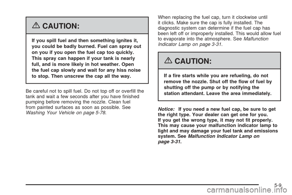 CHEVROLET EQUINOX 2006 1.G Owners Manual {CAUTION:
If you spill fuel and then something ignites it,
you could be badly burned. Fuel can spray out
on you if you open the fuel cap too quickly.
This spray can happen if your tank is nearly
full,