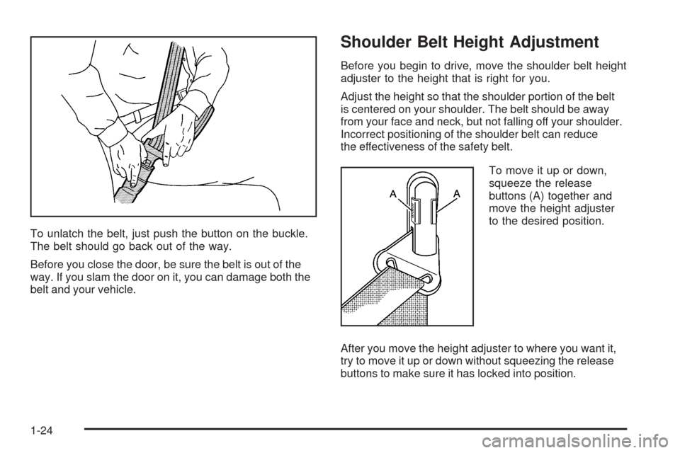 CHEVROLET EQUINOX 2006 1.G Owners Manual To unlatch the belt, just push the button on the buckle.
The belt should go back out of the way.
Before you close the door, be sure the belt is out of the
way. If you slam the door on it, you can dama