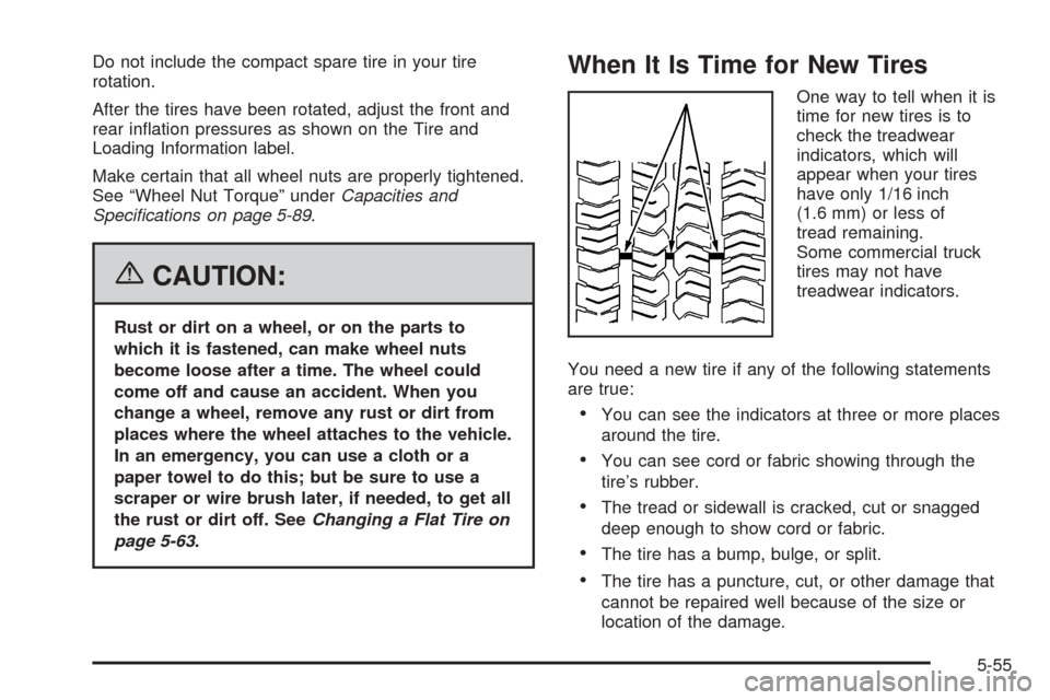 CHEVROLET EQUINOX 2006 1.G Owners Manual Do not include the compact spare tire in your tire
rotation.
After the tires have been rotated, adjust the front and
rear in�ation pressures as shown on the Tire and
Loading Information label.
Make ce