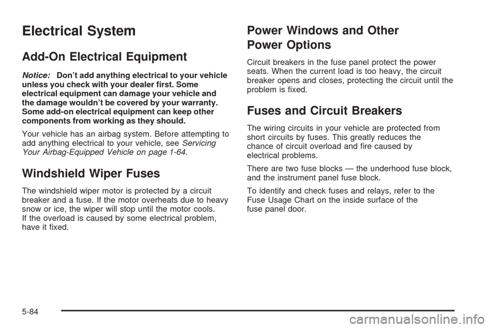CHEVROLET EQUINOX 2006 1.G Owners Manual Electrical System
Add-On Electrical Equipment
Notice:Don’t add anything electrical to your vehicle
unless you check with your dealer �rst. Some
electrical equipment can damage your vehicle and
the d