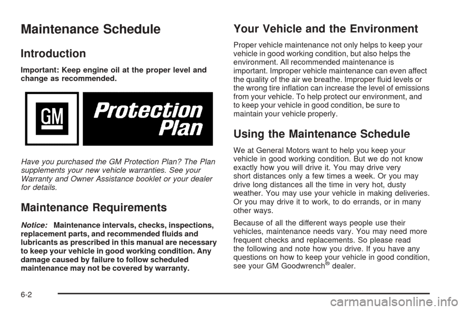 CHEVROLET EQUINOX 2006 1.G Owners Manual Maintenance Schedule
Introduction
Important: Keep engine oil at the proper level and
change as recommended.
Have you purchased the GM Protection Plan? The Plan
supplements your new vehicle warranties.