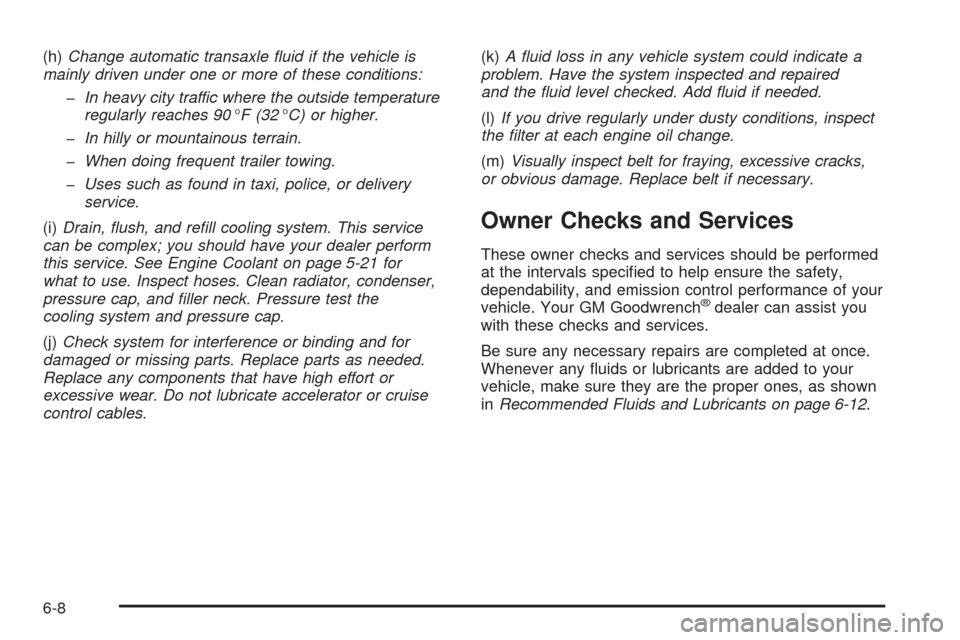 CHEVROLET EQUINOX 2006 1.G Owners Manual (h)Change automatic transaxle �uid if the vehicle is
mainly driven under one or more of these conditions:
�In heavy city traffic where the outside temperature
regularly reaches 90°F (32°C) or higher