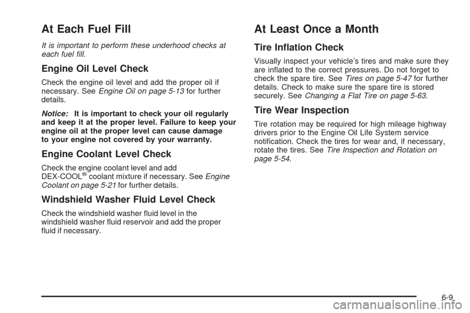 CHEVROLET EQUINOX 2006 1.G Owners Manual At Each Fuel Fill
It is important to perform these underhood checks at
each fuel �ll.
Engine Oil Level Check
Check the engine oil level and add the proper oil if
necessary. SeeEngine Oil on page 5-13f