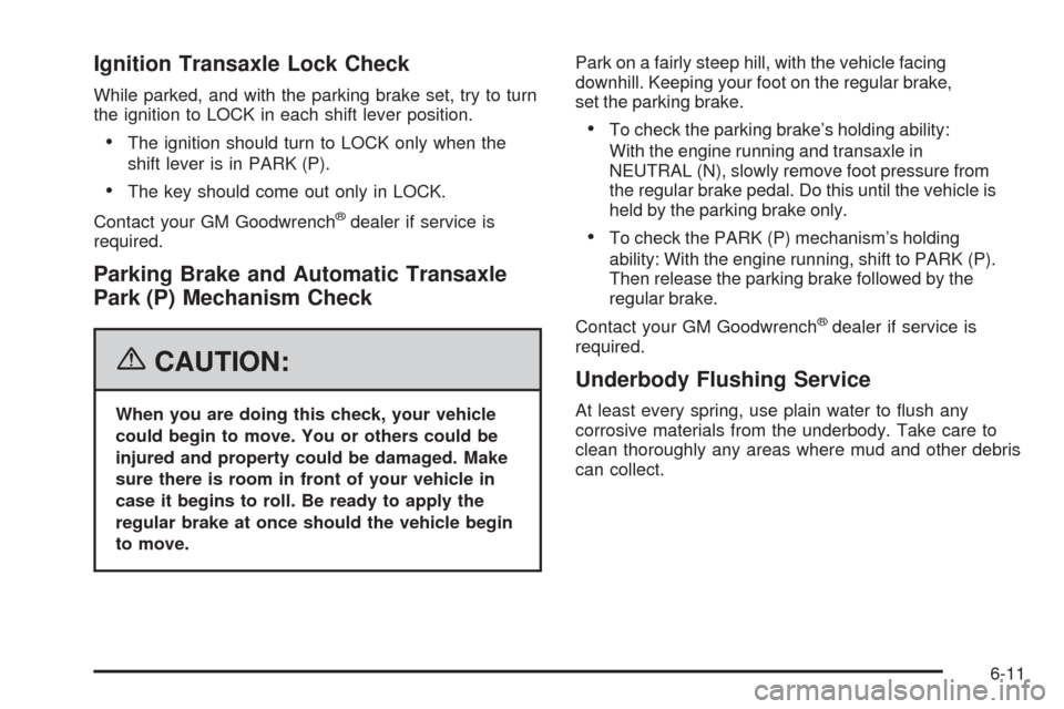 CHEVROLET EQUINOX 2006 1.G Owners Manual Ignition Transaxle Lock Check
While parked, and with the parking brake set, try to turn
the ignition to LOCK in each shift lever position.
The ignition should turn to LOCK only when the
shift lever i