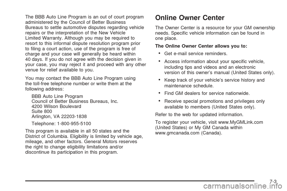 CHEVROLET EQUINOX 2006 1.G Owners Manual The BBB Auto Line Program is an out of court program
administered by the Council of Better Business
Bureaus to settle automotive disputes regarding vehicle
repairs or the interpretation of the New Veh
