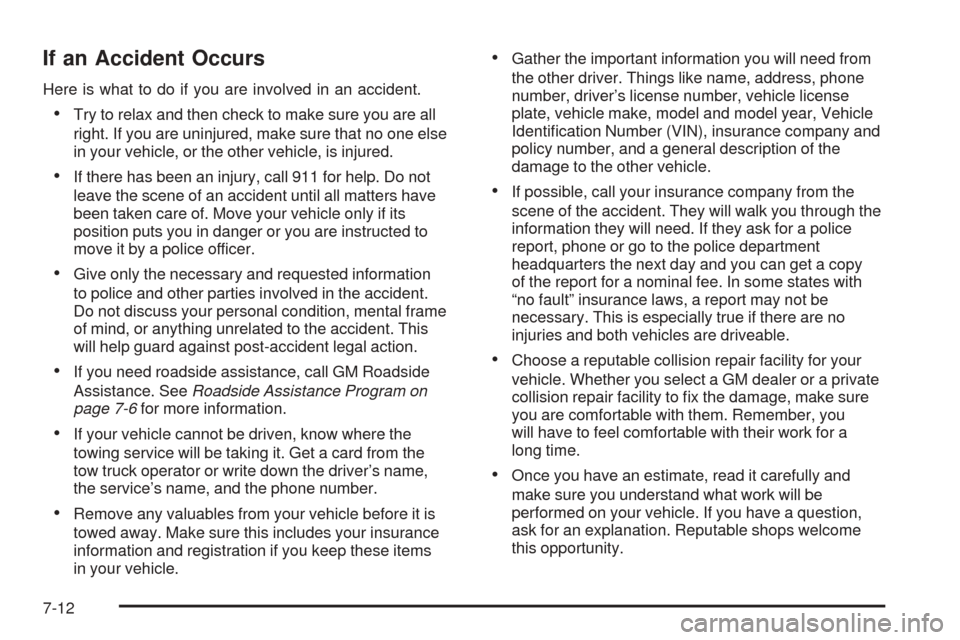 CHEVROLET EQUINOX 2006 1.G Owners Manual If an Accident Occurs
Here is what to do if you are involved in an accident.
Try to relax and then check to make sure you are all
right. If you are uninjured, make sure that no one else
in your vehic