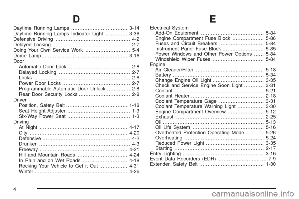 CHEVROLET EQUINOX 2006 1.G Owners Manual D
Daytime Running Lamps..................................3-14
Daytime Running Lamps Indicator Light.............3-36
Defensive Driving............................................. 4-2
Delayed Locking.