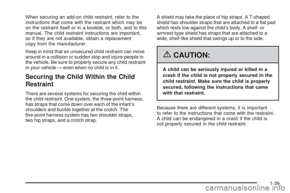 CHEVROLET EQUINOX 2006 1.G Service Manual When securing an add-on child restraint, refer to the
instructions that come with the restraint which may be
on the restraint itself or in a booklet, or both, and to this
manual. The child restraint i