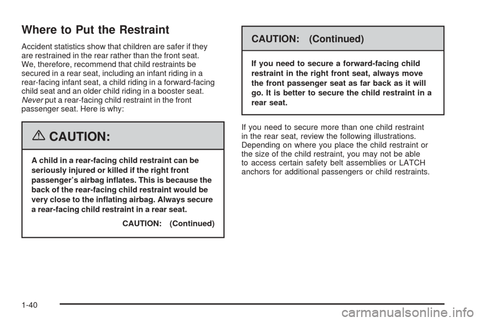 CHEVROLET EQUINOX 2006 1.G Service Manual Where to Put the Restraint
Accident statistics show that children are safer if they
are restrained in the rear rather than the front seat.
We, therefore, recommend that child restraints be
secured in 
