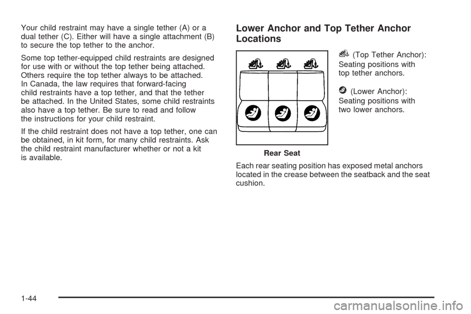 CHEVROLET EQUINOX 2006 1.G Service Manual Your child restraint may have a single tether (A) or a
dual tether (C). Either will have a single attachment (B)
to secure the top tether to the anchor.
Some top tether-equipped child restraints are d