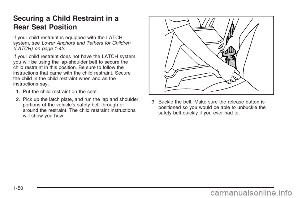CHEVROLET EQUINOX 2006 1.G Workshop Manual Securing a Child Restraint in a
Rear Seat Position
If your child restraint is equipped with the LATCH
system, seeLower Anchors and Tethers for Children
(LATCH) on page 1-42.
If your child restraint do