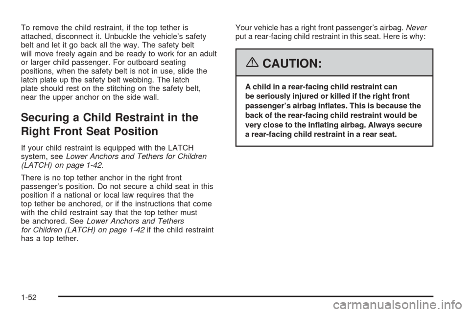 CHEVROLET EQUINOX 2006 1.G Workshop Manual To remove the child restraint, if the top tether is
attached, disconnect it. Unbuckle the vehicle’s safety
belt and let it go back all the way. The safety belt
will move freely again and be ready to