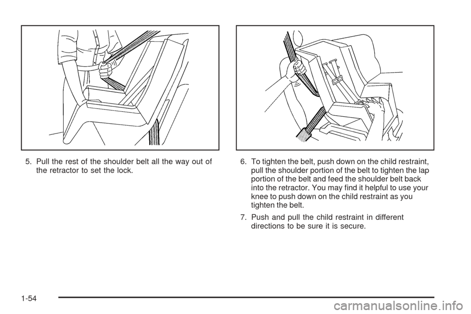 CHEVROLET EQUINOX 2006 1.G Workshop Manual 5. Pull the rest of the shoulder belt all the way out of
the retractor to set the lock.6. To tighten the belt, push down on the child restraint,
pull the shoulder portion of the belt to tighten the la