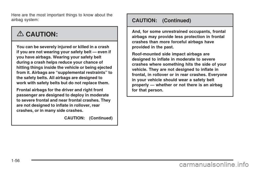 CHEVROLET EQUINOX 2006 1.G Repair Manual Here are the most important things to know about the
airbag system:
{CAUTION:
You can be severely injured or killed in a crash
if you are not wearing your safety belt — even if
you have airbags. Wea