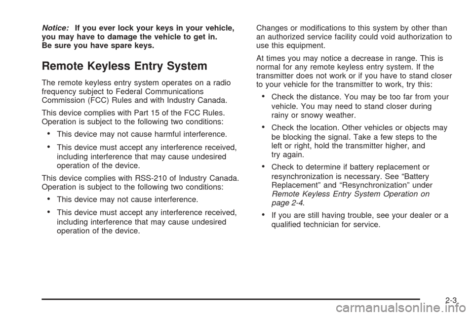 CHEVROLET EQUINOX 2006 1.G Owners Manual Notice:If you ever lock your keys in your vehicle,
you may have to damage the vehicle to get in.
Be sure you have spare keys.
Remote Keyless Entry System
The remote keyless entry system operates on a 