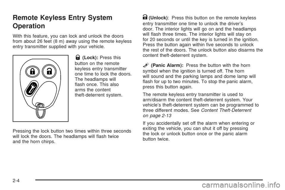 CHEVROLET EQUINOX 2006 1.G Manual PDF Remote Keyless Entry System
Operation
With this feature, you can lock and unlock the doors
from about 26 feet (8 m) away using the remote keyless
entry transmitter supplied with your vehicle.
Q(Lock): CHEVROLET EQUINOX 2006 1.G Manual PDF Remote Keyless Entry System
Operation
With this feature, you can lock and unlock the doors
from about 26 feet (8 m) away using the remote keyless
entry transmitter supplied with your vehicle.
Q(Lock):
