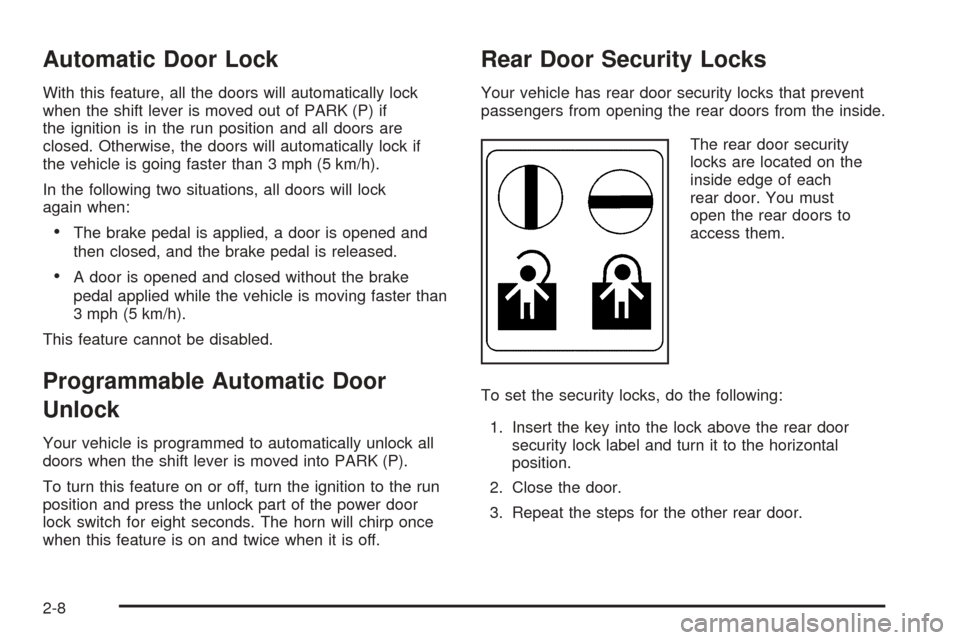 CHEVROLET EQUINOX 2006 1.G Manual Online Automatic Door Lock
With this feature, all the doors will automatically lock
when the shift lever is moved out of PARK (P) if
the ignition is in the run position and all doors are
closed. Otherwise, t CHEVROLET EQUINOX 2006 1.G Manual Online Automatic Door Lock
With this feature, all the doors will automatically lock
when the shift lever is moved out of PARK (P) if
the ignition is in the run position and all doors are
closed. Otherwise, t