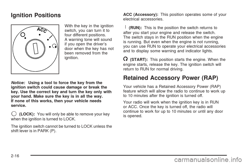 CHEVROLET EQUINOX 2006 1.G Owners Manual Ignition Positions
With the key in the ignition
switch, you can turn it to
four different positions.
A warning tone will sound
if you open the driver’s
door when the key has not
been removed from th