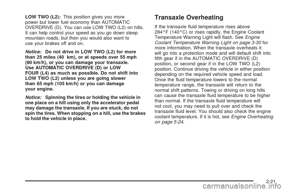 CHEVROLET EQUINOX 2006 1.G Owners Manual LOW TWO (L2):This position gives you more
power but lower fuel economy than AUTOMATIC
OVERDRIVE (D). You can use LOW TWO (L2) on hills.
It can help control your speed as you go down steep
mountain roa
