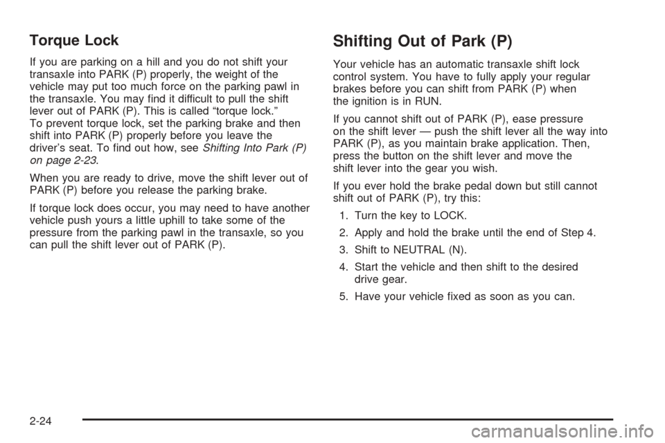 CHEVROLET EQUINOX 2006 1.G Owners Manual Torque Lock
If you are parking on a hill and you do not shift your
transaxle into PARK (P) properly, the weight of the
vehicle may put too much force on the parking pawl in
the transaxle. You may �nd 