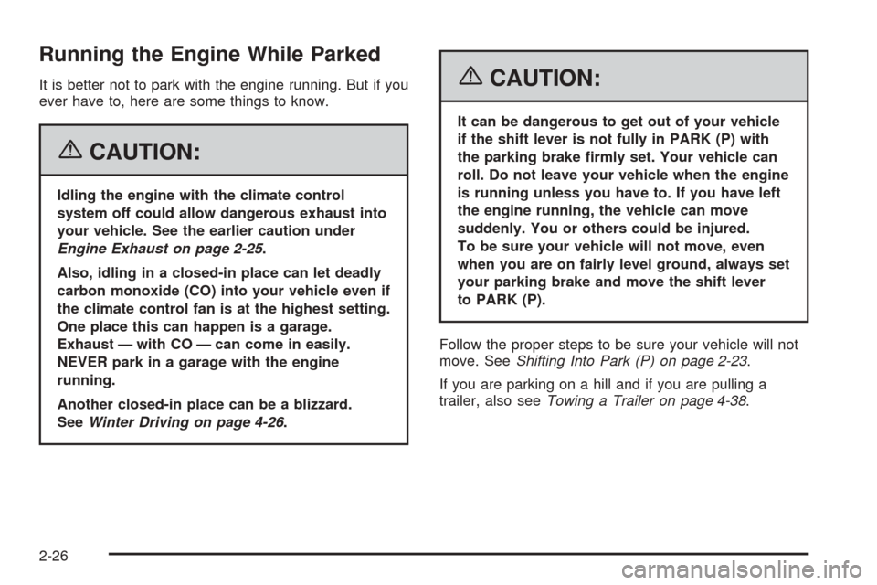 CHEVROLET EQUINOX 2006 1.G Owners Manual Running the Engine While Parked
It is better not to park with the engine running. But if you
ever have to, here are some things to know.
{CAUTION:
Idling the engine with the climate control
system off