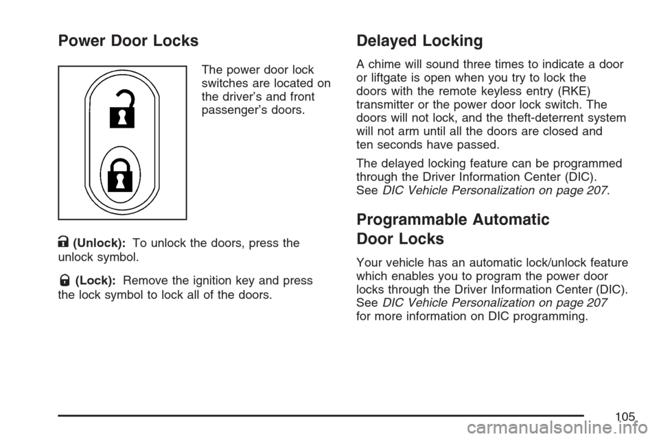 CHEVROLET EQUINOX 2007 1.G Owners Manual Power Door Locks
The power door lock
switches are located on
the driver’s and front
passenger’s doors.
K(Unlock):To unlock the doors, press the
unlock symbol.
Q(Lock):Remove the ignition key and p