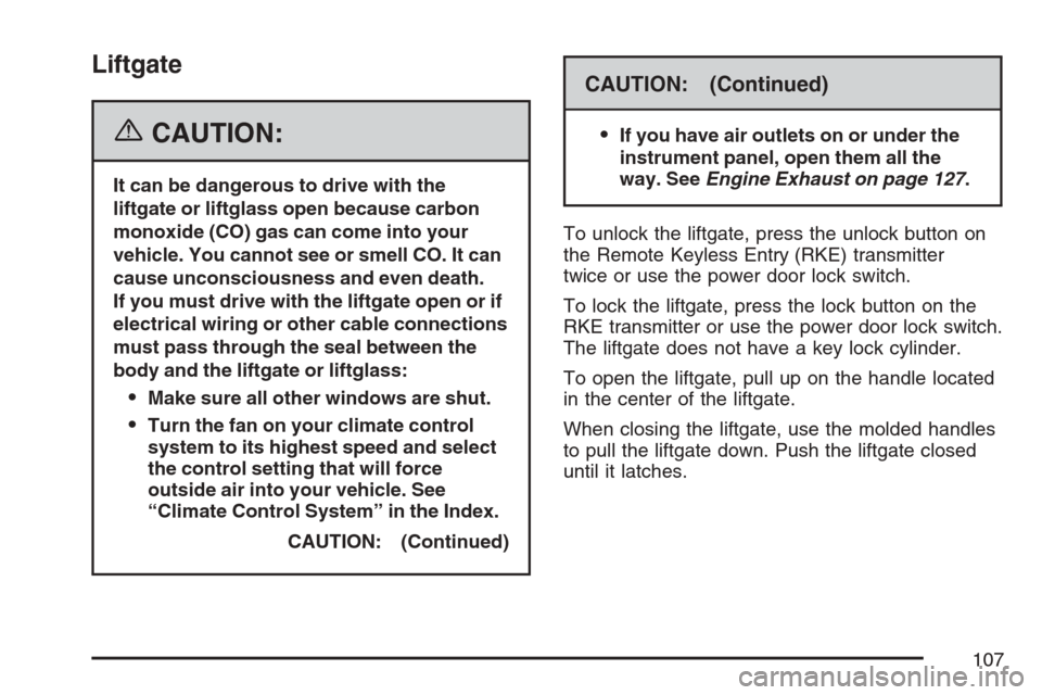 CHEVROLET EQUINOX 2007 1.G Owners Manual Liftgate
{CAUTION:
It can be dangerous to drive with the
liftgate or liftglass open because carbon
monoxide (CO) gas can come into your
vehicle. You cannot see or smell CO. It can
cause unconsciousnes
